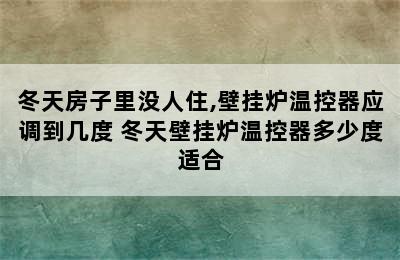 冬天房子里没人住,壁挂炉温控器应调到几度 冬天壁挂炉温控器多少度适合